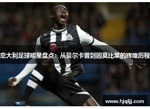 意大利足球明星盘点：从贝尔卡普到因莫比莱的辉煌历程