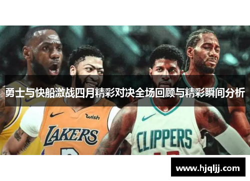 勇士与快船激战四月精彩对决全场回顾与精彩瞬间分析
