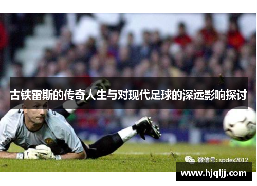 古铁雷斯的传奇人生与对现代足球的深远影响探讨