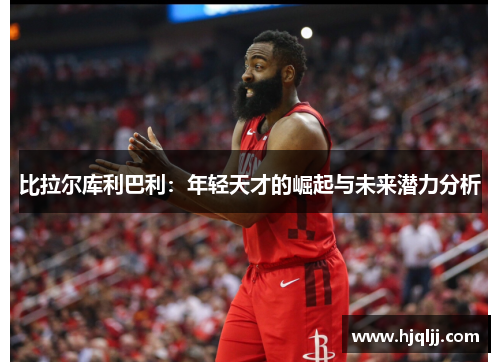比拉尔库利巴利：年轻天才的崛起与未来潜力分析